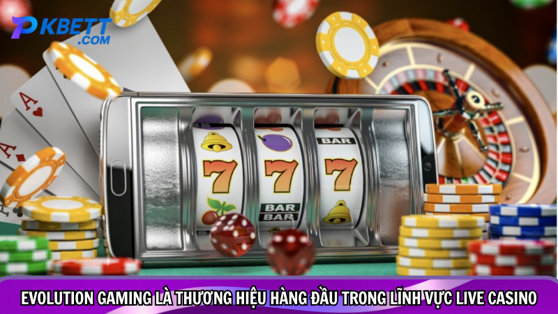Evolution Gaming là thương hiệu hàng đầu trong lĩnh vực Live Casino