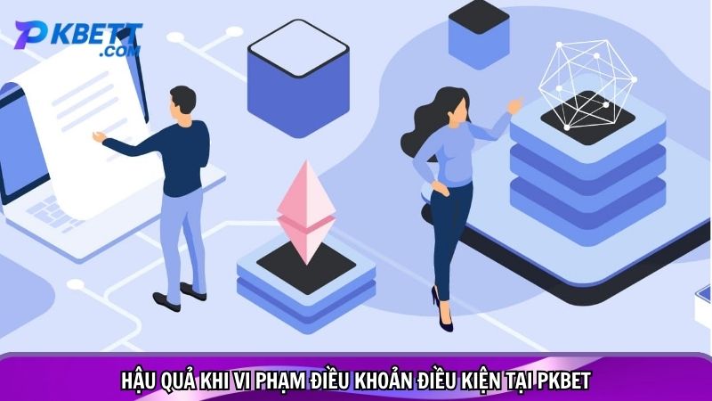 Hậu quả khi vi phạm điều khoản điều kiện tại PKBET
