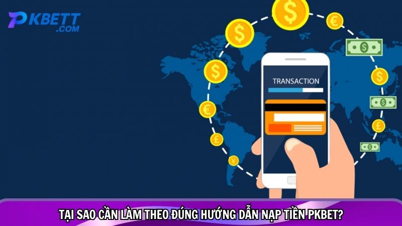 Tại sao cần làm theo đúng hướng dẫn nạp tiền PKBET?