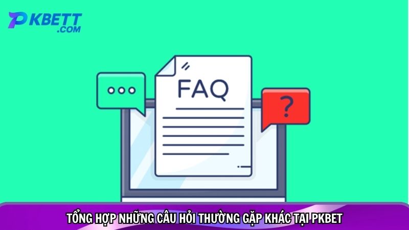 Tổng hợp những câu hỏi thường gặp khác tại PKBET