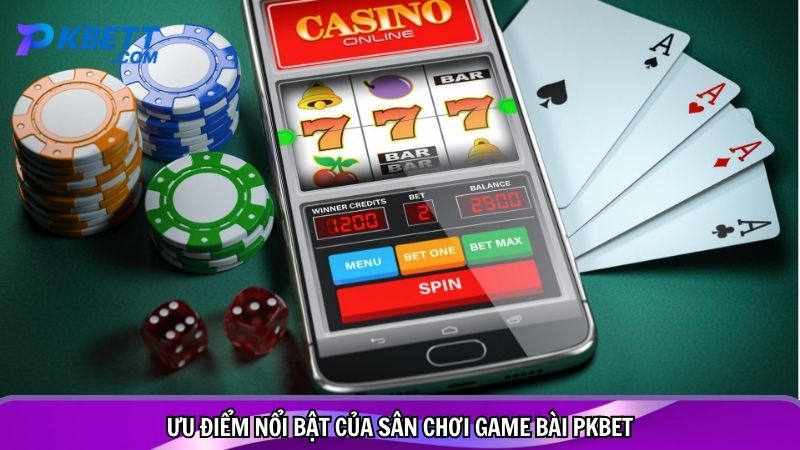 Ưu điểm nổi bật của sân chơi game bài PKBET